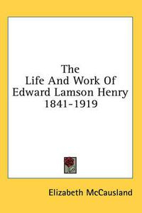 Cover image for The Life and Work of Edward Lamson Henry 1841-1919