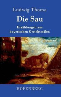 Cover image for Die Sau: Erzahlungen aus bayerischen Gerichtssalen