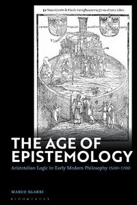 Cover image for The Age of Epistemology: Aristotelian Logic in Early Modern Philosophy 1500-1700