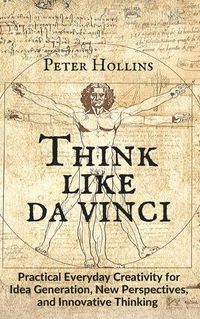 Cover image for Think Like da Vinci: Practical Everyday Creativity for Idea Generation, New Perspectives, and Innovative Thinking