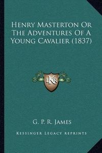 Cover image for Henry Masterton or the Adventures of a Young Cavalier (1837)