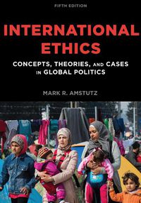 Cover image for International Ethics: Concepts, Theories, and Cases in Global Politics