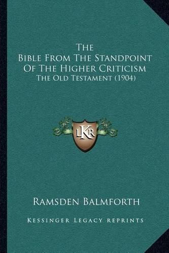 Cover image for The Bible from the Standpoint of the Higher Criticism: The Old Testament (1904)