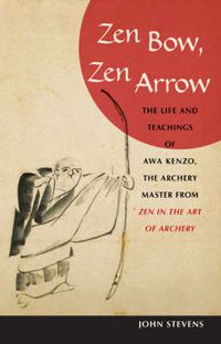 Cover image for Zen Bow, Zen Arrow: The Life and Teachings of Awa Kenzo, the Archery Master from Zen in the Art of Archery