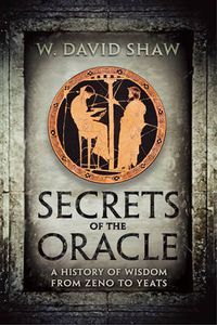 Cover image for Secrets of the Oracle: A History of Wisdom from Zeno to Yeats