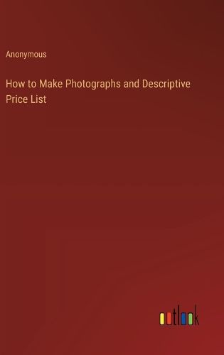 How to Make Photographs and Descriptive Price List