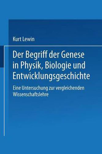 Der Begriff Der Genese in Physik, Biologie Und Entwicklungsgeschichte: Eine Untersuchung Zur Vergleichenden Wissenschaftslehre