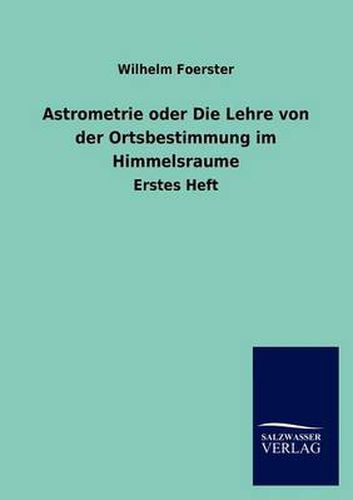 Cover image for Astrometrie oder Die Lehre von der Ortsbestimmung im Himmelsraume