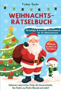 Cover image for Weihnachtsratselbuch fur Kinder im Alter von 4 bis 8 Jahren - Ein lustiges und kreatives Aktivitatsbuch fur die Weihnachtszeit: Inklusive Labyrinthe, finde die Unterschiede, von Punkt-zu-Punkt Ratsel und mehr!