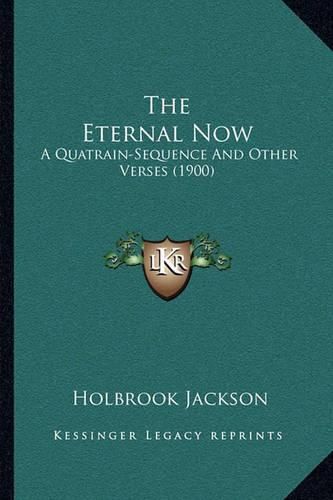 The Eternal Now: A Quatrain-Sequence and Other Verses (1900)