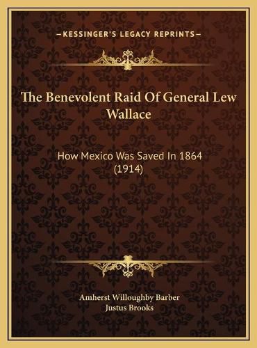 The Benevolent Raid of General Lew Wallace: How Mexico Was Saved in 1864 (1914)