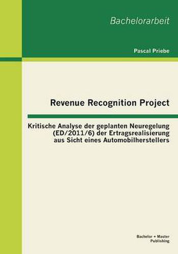 Cover image for Revenue Recognition Project: Kritische Analyse der geplanten Neuregelung (ED/2011/6) der Ertragsrealisierung aus Sicht eines Automobilherstellers