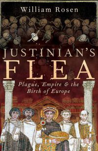 Cover image for Justinian's Flea: Plague, Empire and the Birth of Europe
