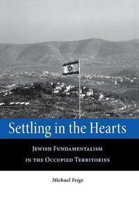 Cover image for Settling in the Hearts: Jewish Fundamentalism in the Occupied Territories