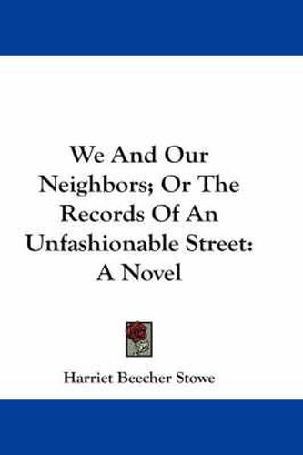 Cover image for We and Our Neighbors; Or the Records of an Unfashionable Street