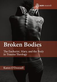 Cover image for Broken Bodies: The Eucharist, Mary and the Body in Trauma Theology