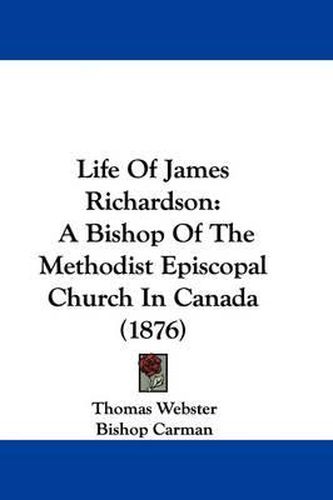 Cover image for Life of James Richardson: A Bishop of the Methodist Episcopal Church in Canada (1876)