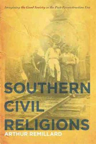 Cover image for Southern Civil Religions: Imagining the Good Society in the Post-Reconstruction Era