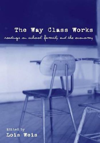 Cover image for The Way Class Works: Readings on School, Family, and the Economy