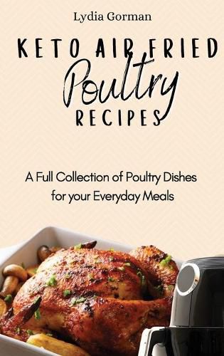 Cover image for Keto Air Fried Poultry Recipes: A Full Collection of Poultry Dishes for your Everyday Meals