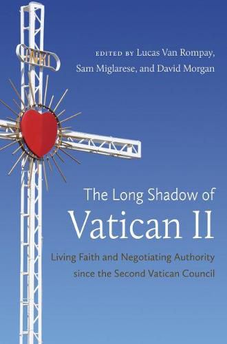 The Long Shadow of Vatican II: Living Faith and Negotiating Authority since the Second Vatican Council