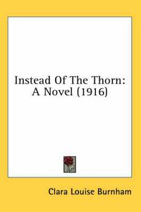 Cover image for Instead of the Thorn: A Novel (1916)