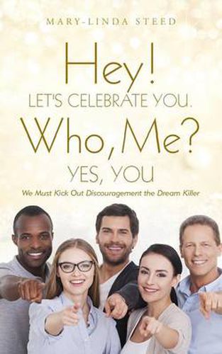 Cover image for Hey! Let's Celebrate You. Who, Me? Yes, You: We Must Kick Out Discouragement the Dream Killer