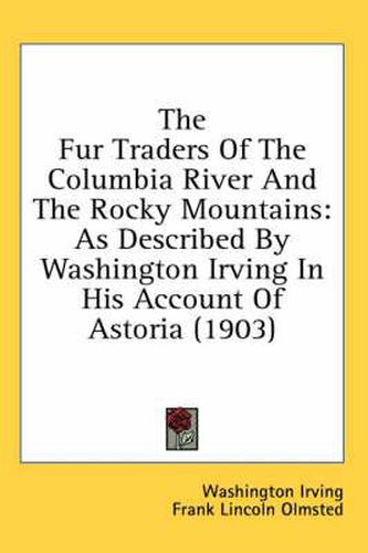 Cover image for The Fur Traders of the Columbia River and the Rocky Mountains: As Described by Washington Irving in His Account of Astoria (1903)