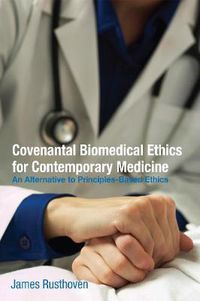 Cover image for Covenantal Biomedical Ethics for Contemporary Medicine: An Alternative to Principles-Based Ethics