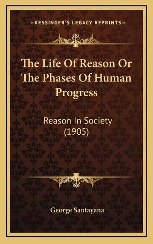 Cover image for The Life of Reason or the Phases of Human Progress: Reason in Society (1905)