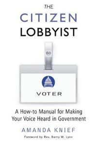 Cover image for The Citizen Lobbyist: A How-to Manual for Making Your Voice Heard in Government