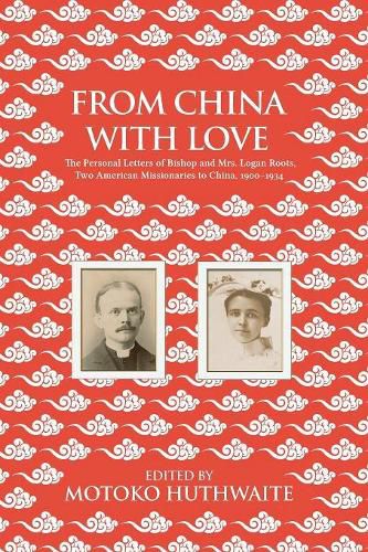 Cover image for From China with Love: The Personal Letters of Bishop and Mrs. Logan Roots, Two American Missionaries in China (1900-1934)