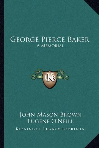 George Pierce Baker: A Memorial