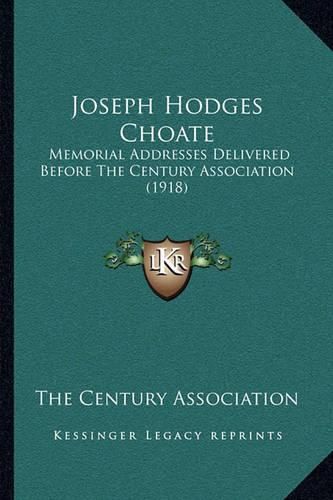 Joseph Hodges Choate: Memorial Addresses Delivered Before the Century Association (1918)