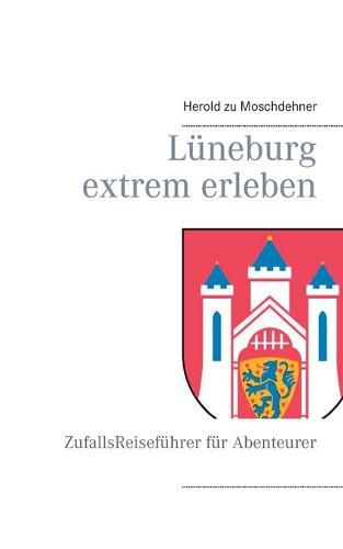 Cover image for Luneburg extrem erleben: ZufallsReisefuhrer fur Abenteurer