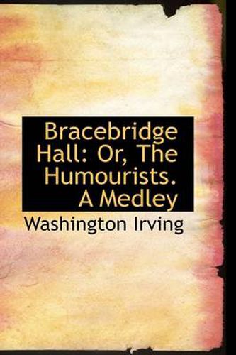 Cover image for Bracebridge Hall: Or, The Humourists. A Medley