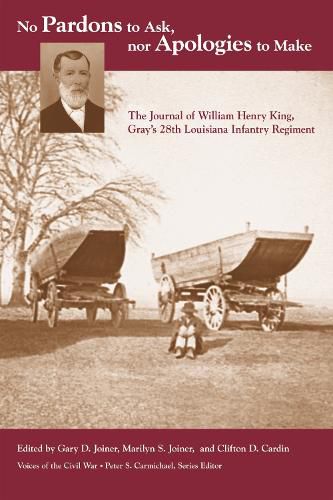 Cover image for No Pardons to Ask, Nor Apologies to Make: The Journal of William Henry King, Gray's 28th Louisiana Infantry Regiment