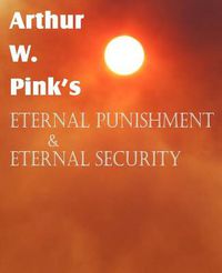 Cover image for Arthur W. Pink's Eternal Punishment & Eternal Security