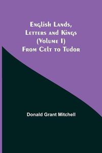 Cover image for English Lands, Letters and Kings (Volume I): From Celt to Tudor