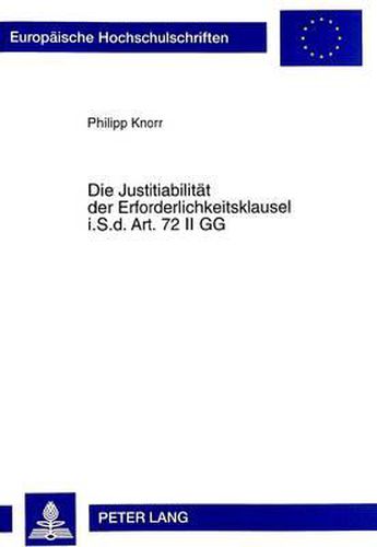 Cover image for Die Justitiabilitaet Der Erforderlichkeitsklausel I.S.D. Art. 72 II Gg: Eine Rechtsmethodische Kritik Der Rechtsprechung Des Bundesverfassungsgerichts