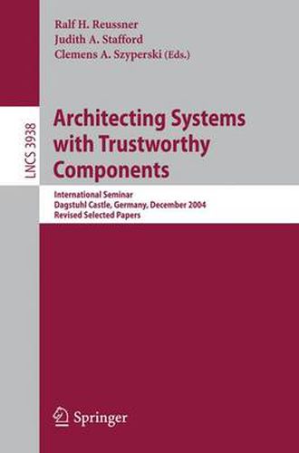 Cover image for Architecting Systems with Trustworthy Components: International Seminar, Dagstuhl Castle, Germany, December 12-17, 2004. Revised Selected Papers