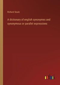 Cover image for A dictionary of english synonymes and synonymous or parallel expressions
