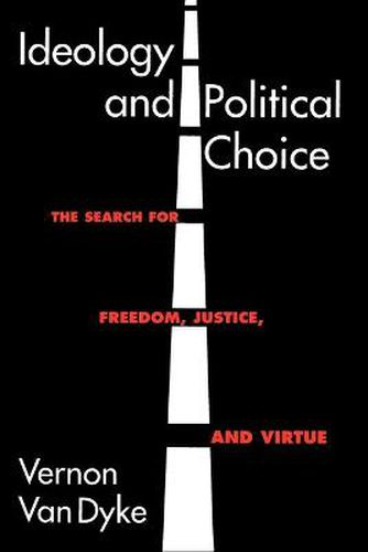 Cover image for Ideology and Political Choice: The Search for Freedom, Justice, and Virtue