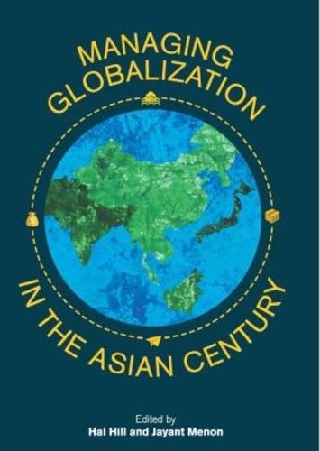 Cover image for Managing Globalization in the Asian Century: Essays in Honour of Prema-Chandra Athukorala