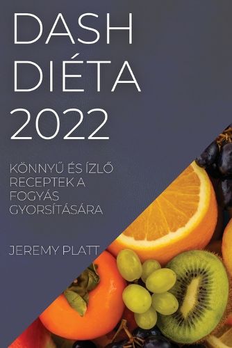 Cover image for Dash Dieta 2022: KoennyŰ Es IzlŐ Receptek a Fogyas Gyorsitasara