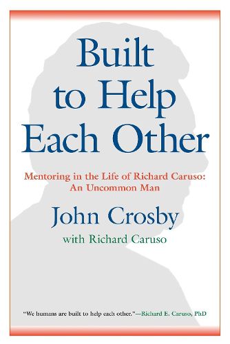 Cover image for Built to Help Each Other: Mentoring in the Life of Richard Caruso: An Uncommon Man