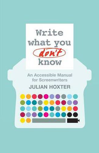 Cover image for Write What You Don't Know: An Accessible Manual for Screenwriters