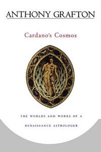 Cover image for Cardano's Cosmos: The Worlds and Works of a Renaissance Astrologer