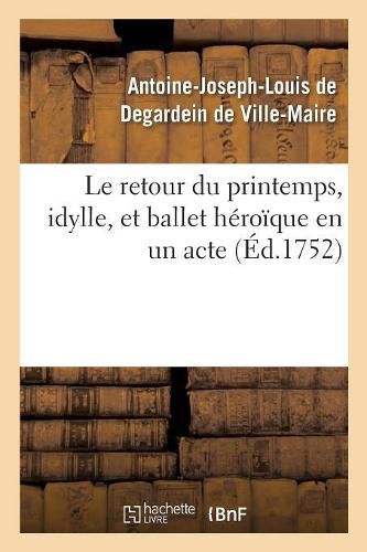 Cover image for Le Retour Du Printemps, Idylle, Et Ballet Heroique En Un Acte