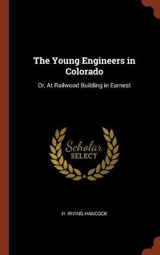 The Young Engineers in Colorado: Or, at Railwood Building in Earnest